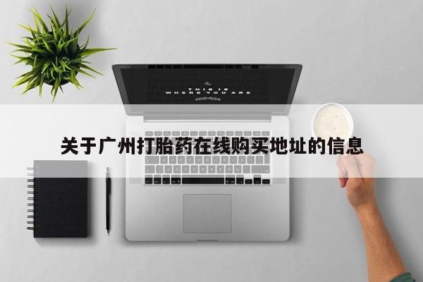 流产药微信关于广州打胎药在线购买地址的信息