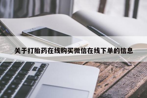流产药微信关于打胎药在线购买微信在线下单的信息