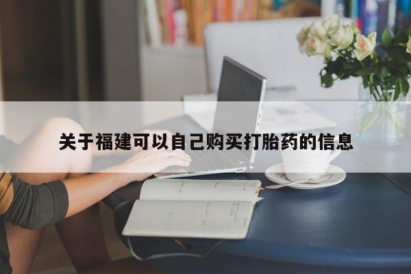 流产药微信关于福建可以自己购买打胎药的信息