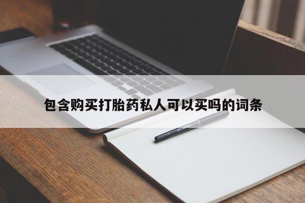 流产药微信包含购买打胎药私人可以买吗的词条