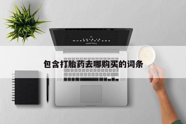流产药微信包含打胎药去哪购买的词条