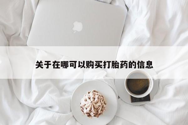 流产药微信关于在哪可以购买打胎药的信息